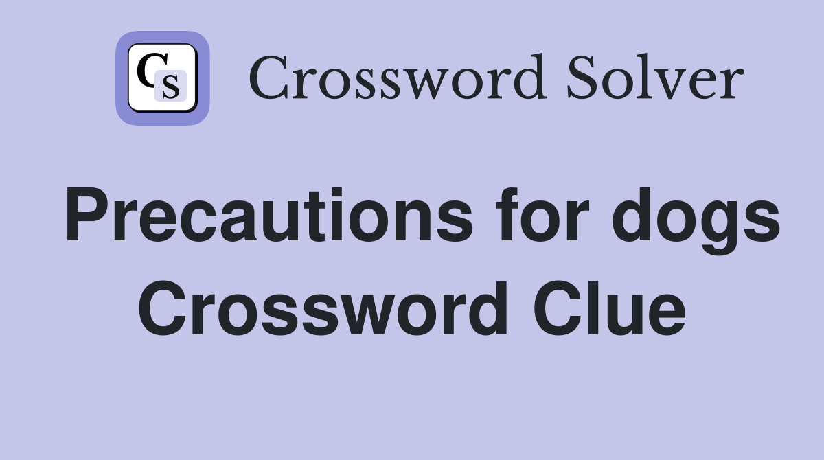 Precautions for dogs Crossword Clue Answers Crossword Solver